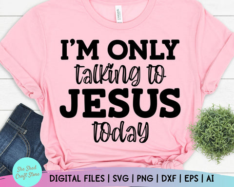 I'm Only Talking to Jesus Today SVG, Christian Svgs, Religion Svg, Jesus Svg, Sarcastic Svg, Eps Dxf Png Cutting Files For Silhouette Cricut SVG She Shed Craft Store 