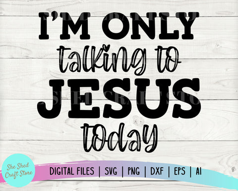 I'm Only Talking to Jesus Today SVG, Christian Svgs, Religion Svg, Jesus Svg, Sarcastic Svg, Eps Dxf Png Cutting Files For Silhouette Cricut SVG She Shed Craft Store 