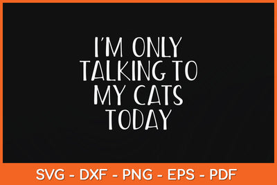 I'm Only Talking To My Cats Today Svg Png Dxf Digital Cutting File SVG Helal 