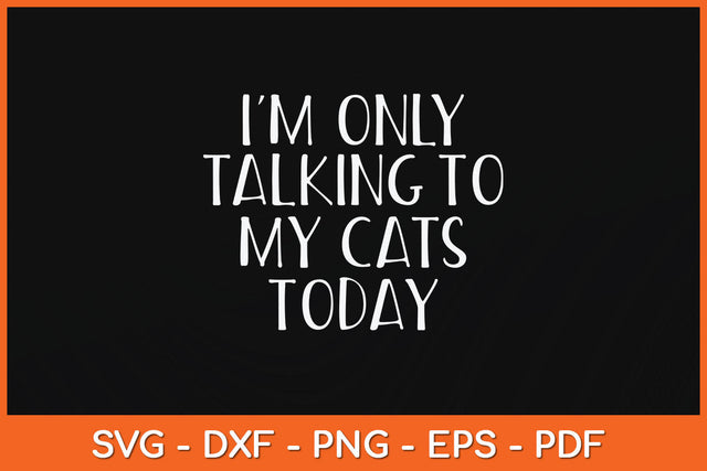 I'm Only Talking To My Cats Today Svg Png Dxf Digital Cutting File SVG Helal 