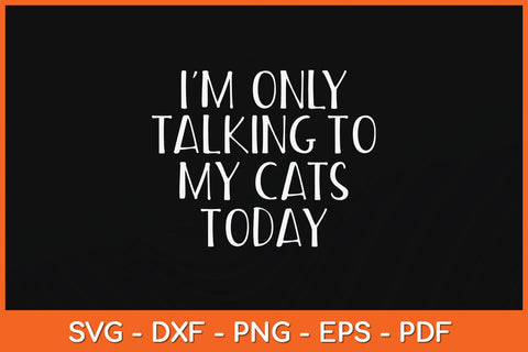 I'm Only Talking To My Cats Today Svg Png Dxf Digital Cutting File SVG Helal 
