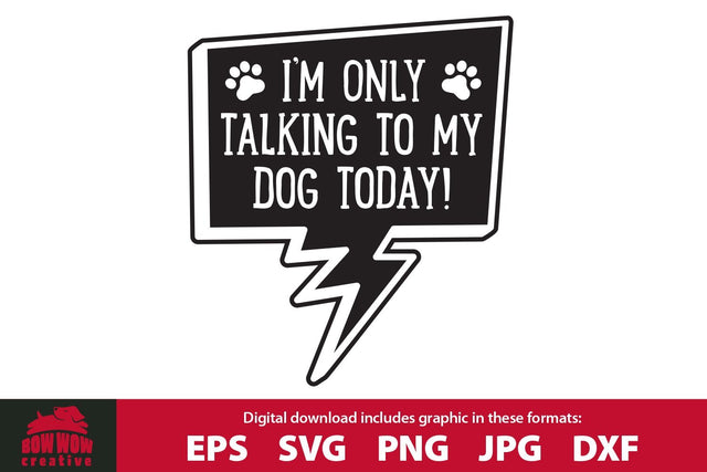 I'm Only Talking to My Dog Today - Funny Dog Quote SVG Cutting File SVG Bow Wow Creative 