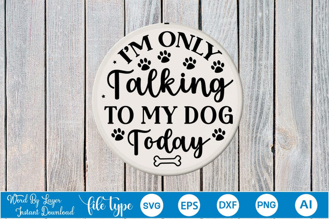 I'm Only Talking To My Dog Today Round Signs SVG SVGs,Quotes and Sayings,Food & Drink,On Sale, Print & Cut SVG DesignPlante 503 