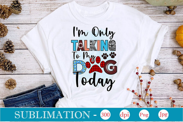 I'm Only Talking To My Dog Today Sublimation SVGs,Quotes and Sayings,Food & Drink,On Sale, Print & Cut SVG DesignPlante 503 