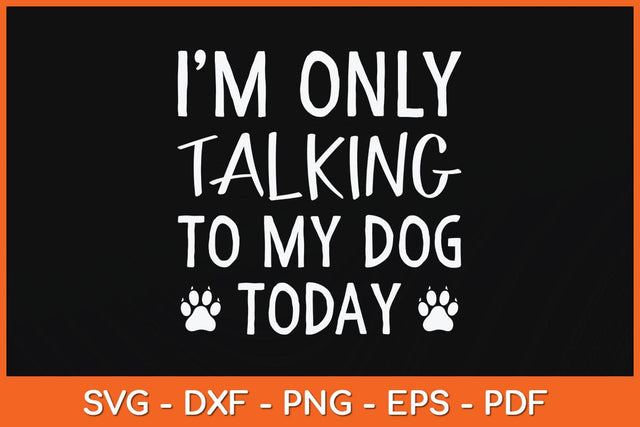 I'm Only Talking To My Dog Today Svg Cutting File SVG artprintfile 