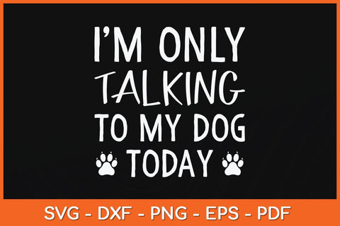 I'm Only Talking To My Dog Today Svg Cutting File SVG artprintfile 