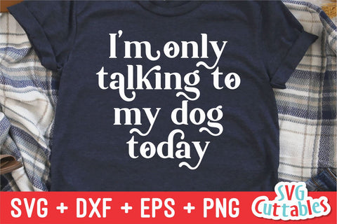 I'm Only Talking To My Dog Today svg - Funny Cut File - Dog Lovers svg - dxf - eps - png - Silhouette - Cricut - Digital File SVG Svg Cuttables 