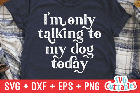 I'm Only Talking To My Dog Today svg - Funny Cut File - Dog Lovers svg - dxf - eps - png - Silhouette - Cricut - Digital File SVG Svg Cuttables 