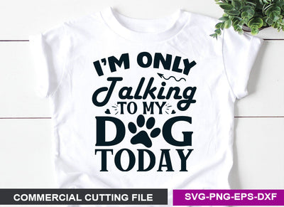 I’M ONLY TALKING TO MY DOG TODAY SVG SVG CraftingStudio 