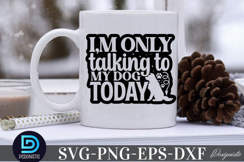 I'm only talking to my dog today SVG SVG DESIGNISTIC 