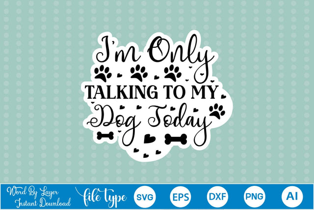 I'm Only Talking To My Dog Today SVG SVGs,Quotes and Sayings,Food & Drink,On Sale, Print & Cut SVG DesignPlante 503 