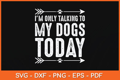 I'm Only Talking To My Dogs Today Svg Png Dxf Digital Cutting File SVG Helal 