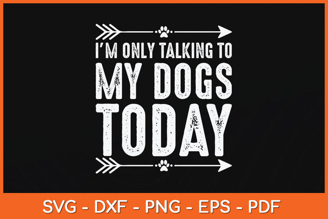 I'm Only Talking To My Dogs Today Svg Png Dxf Digital Cutting File SVG Helal 