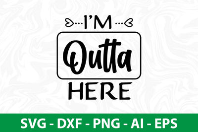 I'm Outta Here svg SVG nirmal108roy 