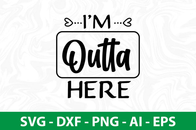 I'm Outta Here svg SVG nirmal108roy 