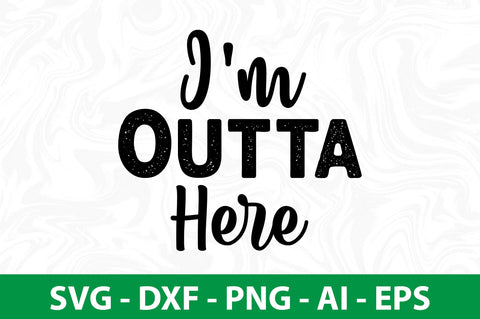 I'm Outta Here SVG SVG orpitasn 