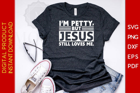 I'm Petty But Jesus Still Loves Me Christian SVG PNG PDF Cut File SVG Creativedesigntee 