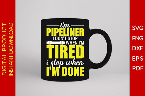 I'm Pipeliner I Don't Stop When I'm Tired I Stop When I'm Done SVG PNG PDF Cut File SVG Creativedesigntee 