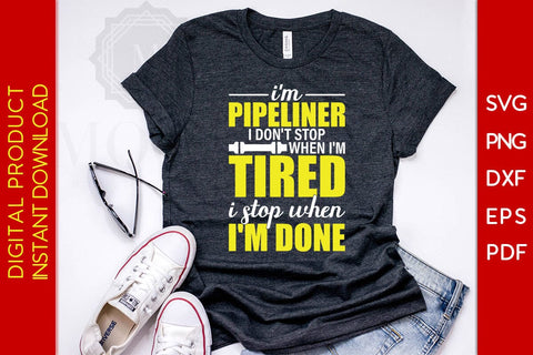 I'm Pipeliner I Don't Stop When I'm Tired I Stop When I'm Done SVG PNG PDF Cut File SVG Creativedesigntee 