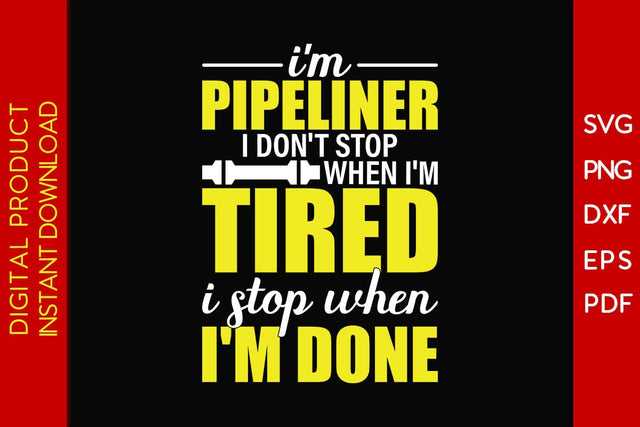 I'm Pipeliner I Don't Stop When I'm Tired I Stop When I'm Done SVG PNG PDF Cut File SVG Creativedesigntee 