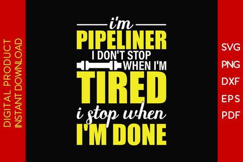 I'm Pipeliner I Don't Stop When I'm Tired I Stop When I'm Done SVG PNG PDF Cut File SVG Creativedesigntee 