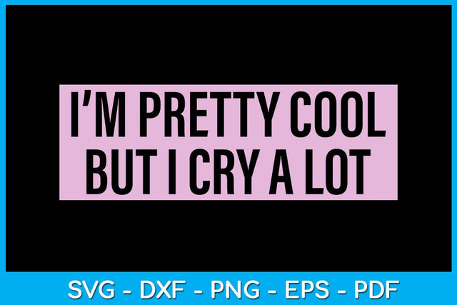 I’m Pretty Cool But I Cry A Lot SVG PNG PDF Cut File SVG Creativedesigntee 