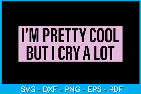 I’m Pretty Cool But I Cry A Lot SVG PNG PDF Cut File SVG Creativedesigntee 