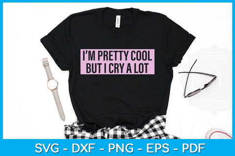 I’m Pretty Cool But I Cry A Lot SVG PNG PDF Cut File SVG Creativedesigntee 