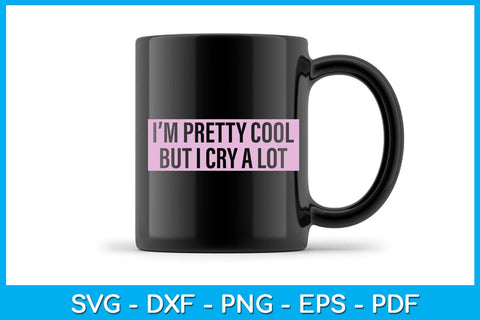 I’m Pretty Cool But I Cry A Lot SVG PNG PDF Cut File SVG Creativedesigntee 