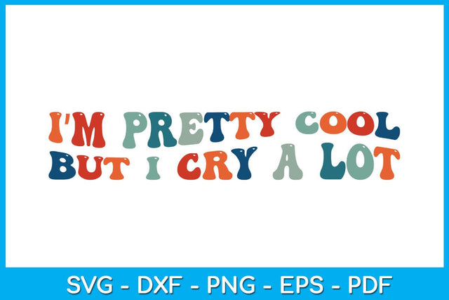 I’m Pretty Cool But I Cry A Lot Trending SVG PNG PDF Cut File SVG Creativedesigntee 