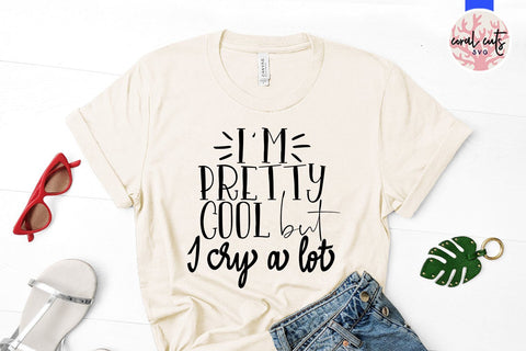 I'm pretty cool but I cry a lot - Women Empowerment SVG EPS DXF PNG File SVG CoralCutsSVG 