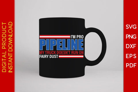I'm Pro Pipeline My Truck Doesn't Run On Fairy Dust SVG PNG PDF Cut File SVG Creativedesigntee 