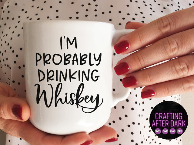 I'm Probably Drinking Whiskey SVG Crafting After Dark 