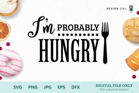 I'm probably hungry - SVG file SVG Design Owl 