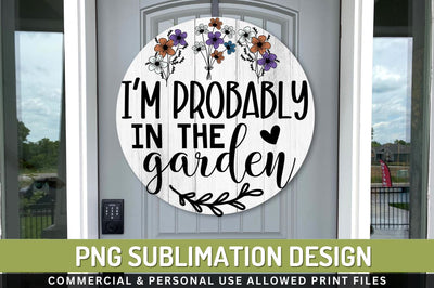 Im probably in the garden Sublimation PNG Sublimation Regulrcrative 