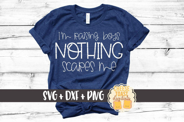 I'm Raising Boys Nothing Scares Me - Funny Mom SVG PNG DXF Cut Files SVG Cheese Toast Digitals 