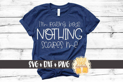 I'm Raising Boys Nothing Scares Me - Funny Mom SVG PNG DXF Cut Files SVG Cheese Toast Digitals 