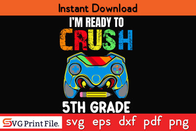I'm Ready to Crush 5th Grade Back to School Video Game Boys Svg Png Cut File SVG SVG Print File 