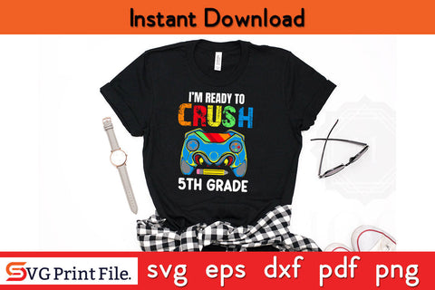I'm Ready to Crush 5th Grade Back to School Video Game Boys Svg Png Cut File SVG SVG Print File 