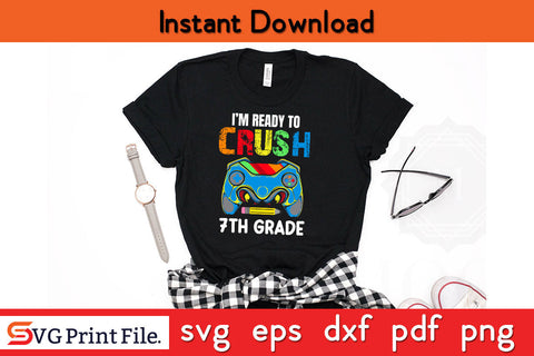 I'm Ready to Crush 7th Grade Back to School Video Game Boys Svg Png Cut File SVG SVG Print File 