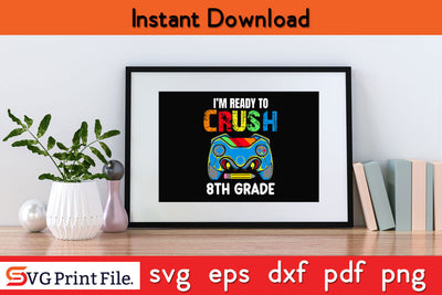 I'm Ready to Crush 8th Grade Back to School Video Game Boys Svg Png Cut File SVG SVG Print File 