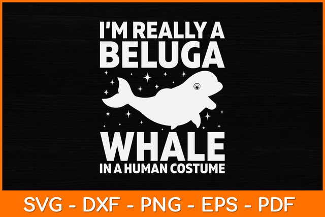 I’m Really A Beluga Whale In A Human Costume Svg Design SVG artprintfile 
