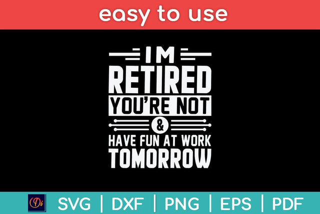 I'm Retired and You're Not Have Fun At Work Tomorrow Svg Design SVG artprintfile 