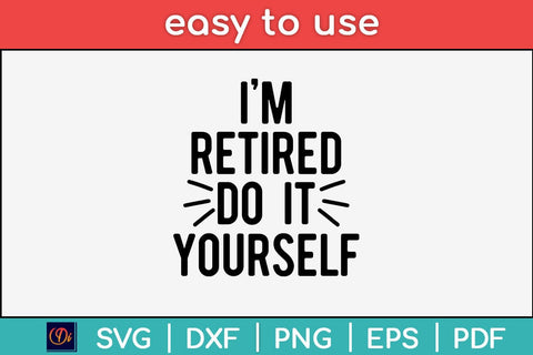 I'm Retired Do It Yourself Retirement Svg Design SVG artprintfile 
