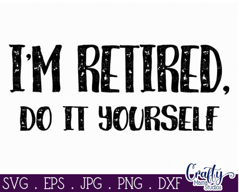 I'm Retired Do It Yourself SVG - Sarcastic Svg - Funny Svg SVG Crafty Mama Studios 