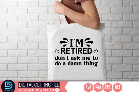 I'm retired don't ask me to do a damn thing SVG SVG DESIGNISTIC 