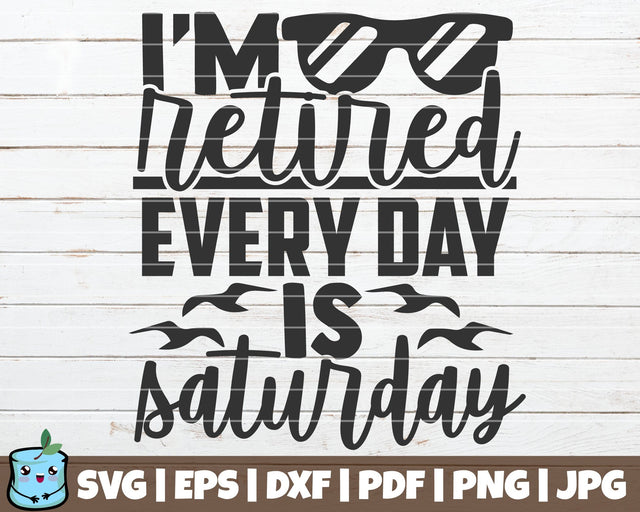 I'm Retired Every Day Is Saturday SVG MintyMarshmallows 