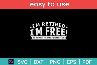 Im Retired Im Free to Do What My Wife Tells Me Funny Retirement Svg File SVG artprintfile 