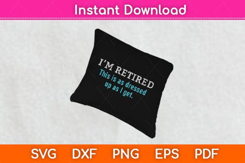 I'm Retired This Is As Dressed Up As I Get Funny Grandpa Svg Design SVG artprintfile 