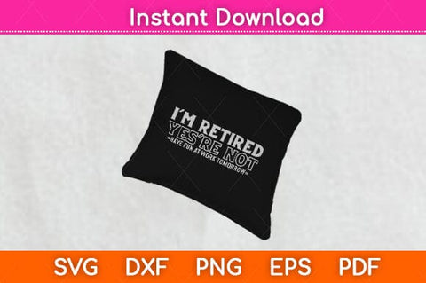 I'm Retired You're Not Have Fun At Work Tomorrow Funny Svg Design SVG artprintfile 